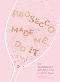Prosecco Made Me Do It - Cocktail Recipe Book